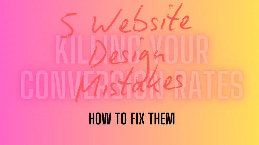 5 Website Design Mistakes Killing Your Conversion Rates