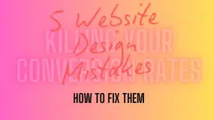 5 Website Design Mistakes Killing Your Conversion Rates